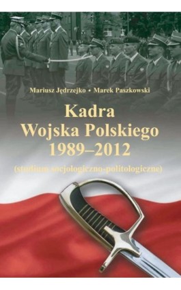 Kadra Wojska Polskiego 1989-2012 - Mariusz Jędrzejko - Ebook - 978-83-7545-530-4