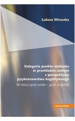 Kategoria punktu widzenia w przekładzie ustnym z perspektywy językoznawstwa kognitywnego - Łukasz Wiraszka - Ebook - 978-83-242-2545-3