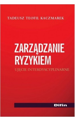 Zarządzanie ryzykiem. Ujęcie interdyscyplinarne - Tadeusz Teofil Kaczmarek - Ebook - 978-83-7930-455-4