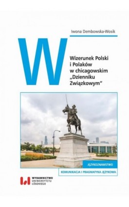 Wizerunek Polski i Polaków w chicagowskim „Dzienniku Związkowym” - Iwona Dembowska-Wosik - Ebook - 978-83-8088-324-6