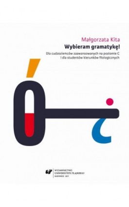 Wybieram gramatykę! Dla cudzoziemców zaawansowanych na poziomie C i dla studentów kierunków filologicznych. Wyd. 3. popr. - Małgorzata Kita - Ebook - 978-83-226-3030-3