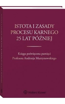 Istota i zasady procesu karnego 25 lat później. Księga poświęcona pamięci Profesora Andrzeja Murzynowskiego - Maria Rogacka-Rzewnicka - Ebook - 978-83-8187-447-2