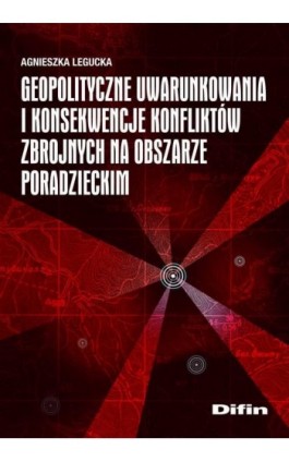 Geopolityczne uwarunkowania i konsekwencje konfliktów zbrojnych na obszarze poradzieckim - Agnieszka Legucka - Ebook - 978-83-7641-962-1