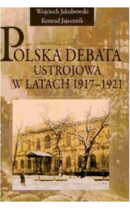 Polska debata ustrojowa w latach 1917-1921 - Wojciech Jakubowski - Ebook - 978-83-7545-128-3
