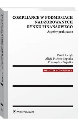 Compliance w podmiotach nadzorowanych rynku finansowego. Aspekty praktyczne - Przemysław Szpytka - Ebook - 978-83-8160-545-8
