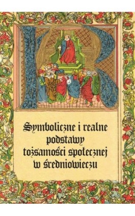 Symboliczne i realne podstawy tożsamości społecznej w średniowieczu - Ebook - 978-83-235-2768-8
