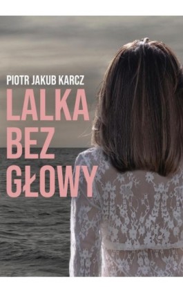 Lalka bez głowy - Piotr Jakub Karcz - Ebook - 978-83-8166-154-6