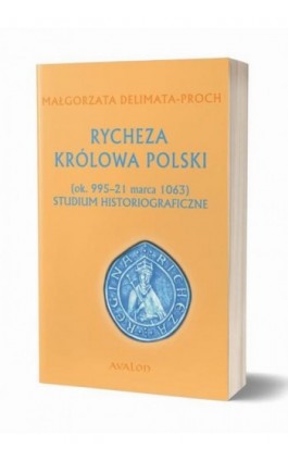 Rycheza Królowa Polski Studium historiograficzne ok. 995-21 marca 1063 - Małgorzata Delimata - Ebook - 978-83-7730-412-9