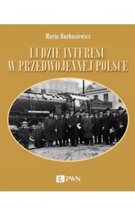 Ludzie interesu w przedwojennej Polsce - Maria Barbasiewicz - Ebook - 978-83-01-21516-3