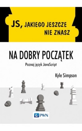 JS, jakiego jeszcze nie znasz. Na dobry początek - Kyle Simpson - Ebook - 978-83-01-21530-9