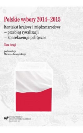 Polskie wybory 2014–2015. Kontekst krajowy i międzynarodowy - przebieg rywalizacji - konsekwencje polityczne. T. 2 - Ebook - 978-83-226-3024-2