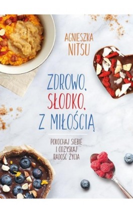 Zdrowo słodko z miłością - Agnieszka Nitsu - Ebook - 978-83-7551-687-6