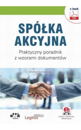 Spółka akcyjna. Praktyczny poradnik z wzorami dokumentów (e-book z suplementem elektronicznym) - Michał Koralewski - Ebook - 978-83-7804-827-5