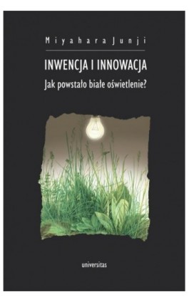 Inwencja i innowacja. Jak powstało białe oświetlenie? - Junji Miyahara - Ebook - 978-83-242-2946-8
