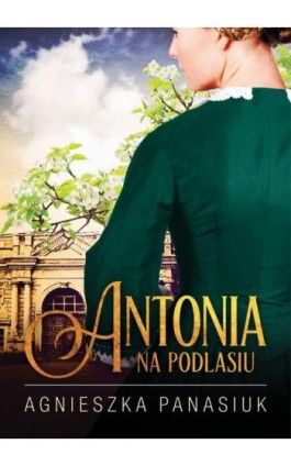 Na Podlasiu. Antonia - Agnieszka Panasiuk - Ebook - 978-83-66573-39-0