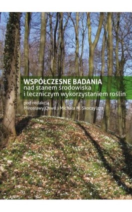 Współczesne badania nad stanem środowiska i leczniczym wykorzystaniem roślin - Pod Red. Mirosławy Chwil - Ebook - 978-83-7259-310-8