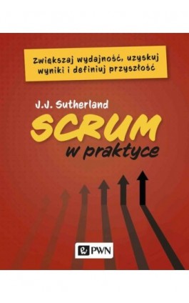 Scrum w praktyce - J.j. Sutherland - Ebook - 978-83-01-21534-7