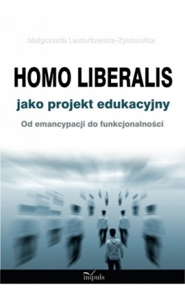 Homo liberalis jako projekt edukacyjny - Małgorzata Lewartowska-Zychowicz - Ebook - 978-83-7587-725-0
