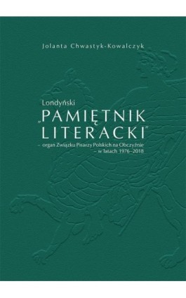 Londyński „Pamiętnik Literacki’ – organ Związku Pisarzy Polskich na Obczyźnie – w latach 1976-2018 - Jolanta Chwastyk-Kowalczyk - Ebook - 978-83-7133-776-5