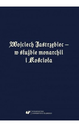 Wojciech Jastrzębiec – w służbie monarchii i Kościoła - Ebook - 978-83-226-3524-7