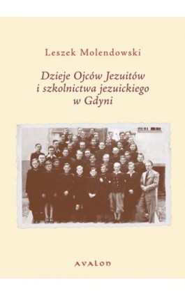 Dzieje Ojców Jezuitów i szkolnictwa jezuickiego w Gdyni - Leszek Molendowski - Ebook - 978-83-7730-979-7