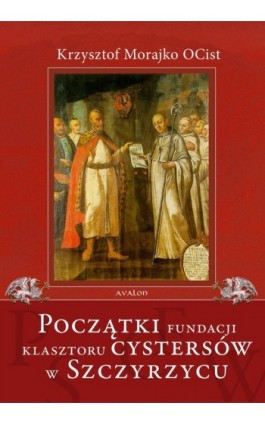 Początki fundacji klasztoru Cystersów w Szczyrzycu - Krzysztof Morajko - Ebook - 978-83-7730-978-0