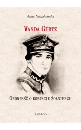 Wanda Gertz Opowieść o kobiecie żołnierzu - Anna Nowakowska - Ebook - 978-83-7730-962-9