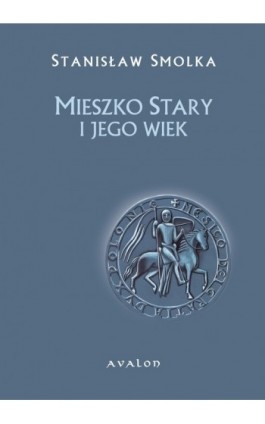 Mieszko Stary i jego wiek - Stanisław Smolka - Ebook - 978-83-7730-965-0