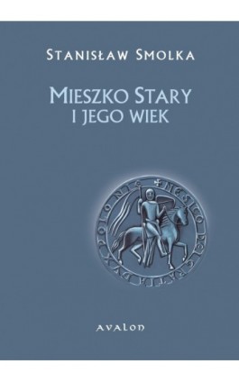 Mieszko Stary i jego wiek - Stanisław Smolka - Ebook - 978-83-7730-965-0