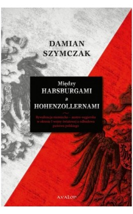 Między Habsburgami a Hohenzollernami - Damian Szymczak - Ebook - 978-83-7730-969-8