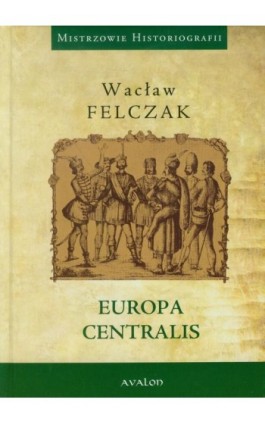 Europa Centralis - Wacław Felczak - Ebook - 978-83-7730-304-7