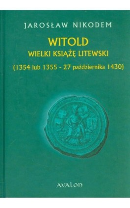 Witold Wielki Książę Litewski 1354 lub 1355 - 27 października 1430 - Jarosław Nikodem - Ebook - 978-83-7730-949-0