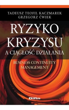 Ryzyko kryzysu a ciągłość działania. Business Continuity Management - Grzegorz Ćwiek - Ebook - 978-83-7930-453-0