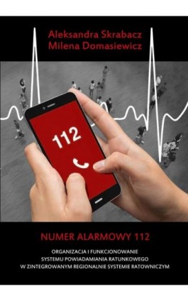 Numer alarmowy 112. Organizacja i funkcjonowanie systemu powiadamiania ratunkowego w zintegrowanym regionalnie systemie ratownic - Aleksandra Skrabacz - Ebook - 978-83-8017-293-7