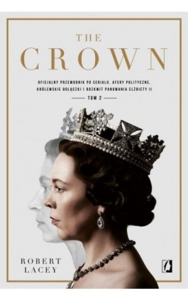 The Crown. Oficjalny przewodnik po serialu. Afery polityczne, królewskie bolączki i rozkwit panowania Elżbiety II. Tom 2 - Robert Lacey - Ebook - 978-83-66654-95-2