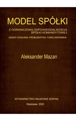 Model spółki z ograniczoną odpowiedzialnością spółki komandytowej. Zasady działania, problematyka funkcjonowania - Aleksander Mazan - Ebook - 9788365929846