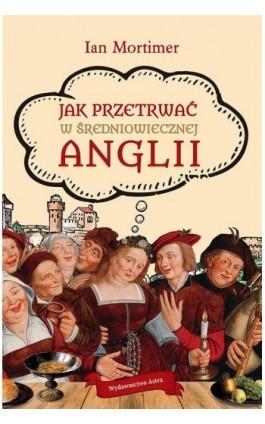 Jak przetrwać w średniowiecznej Anglii - Ian Mortimer - Ebook - 978-83-66625-43-3