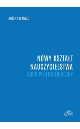 Nowy kształt nauczycielstwa. Szkic pedeutologiczny - Bożena Marzec - Ebook - 978-83-8017-334-7