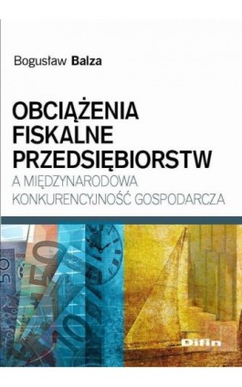 Obciążenia fiskalne przedsiębiorstw a międzynarodowa konkurencyjność gospodarcza - Bogusław Balza - Ebook - 978-83-7930-104-1