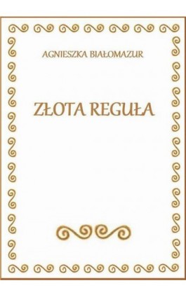 Złota reguła - Agnieszka Białomazur - Ebook - 978-83-65848-13-0