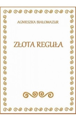Złota reguła - Agnieszka Białomazur - Ebook - 978-83-65848-13-0