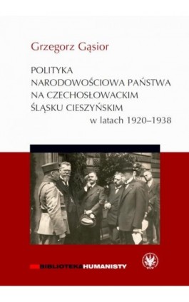 Polityka narodowościowa państwa na czechosłowackim Śląsku Cieszyńskim w latach 1920-1938 - Grzegorz Gąsior - Ebook - 978-83-235-4732-7