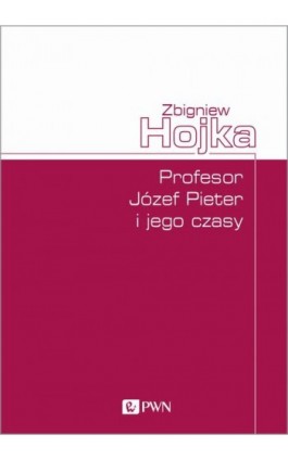 Profesor Józef Pieter i jego czasy - Zbigniew Hojka - Ebook - 978-83-01-21547-7