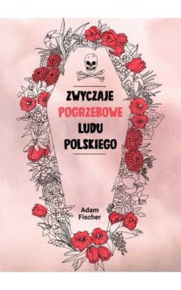 Zwyczaje pogrzebowe ludu polskiego - Adam Fischer - Ebook - 978-83-66719-10-1