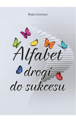 Alfabet drogi do sukcesu - Beata Grzywacz - Ebook - 978-83-947340-2-2