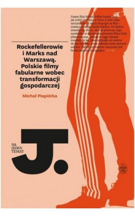 Rockefellerowie i Marks nad Warszawą. Polskie filmy fabularne wobec transformacji gospodarczej - Michał Piepiórka - Ebook - 978-83-66267-30-5