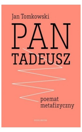 ""Pan Tadeusz"" - poemat metafizyczny - Jan Tomkowski - Ebook - 978-83-66267-29-9