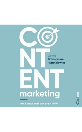 Content marketing. Od strategii do efektów - Justyna Bakalarska-Stankiewicz - Audiobook - 978-83-283-7264-1