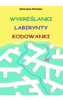 Wykreślanki labirynty kodowanki - Katarzyna Michalec - Ebook - 978-83-8166-172-0