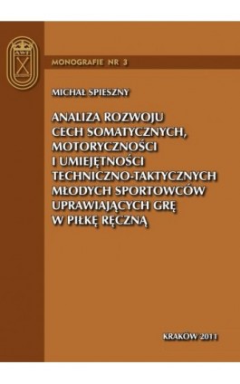 Analiza rozwoju cech somatycznych, motoryczności i umiejętności techniczno-taktycznych młodych sportowców uprawiających grę w pi - Michał Spieszny - Ebook - 978-83-62891-02-3